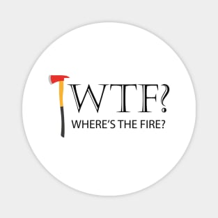 Firefighter - WTF? Where's the fire? Magnet